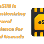 How eSIM is Revolutionizing the Travel Experience for Digital Nomads