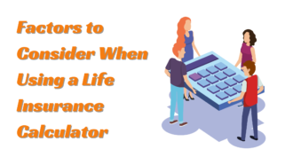 Factors to Consider When Using a Life Insurance Calculator