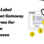 Key Benefits of White-Label Payment Gateway Platforms for Modern Businesses