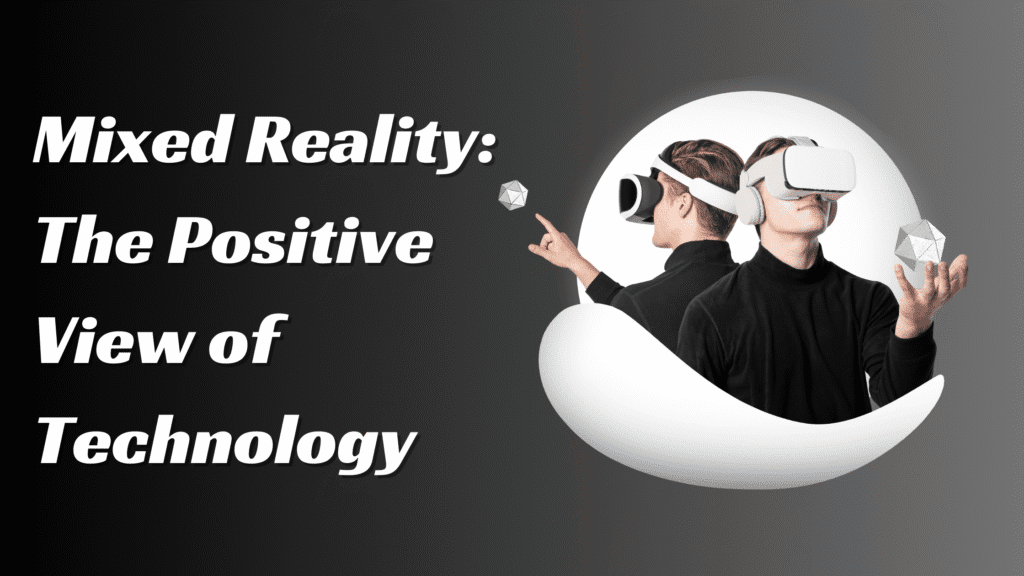 Mixed Reality: The Positive View of Technology