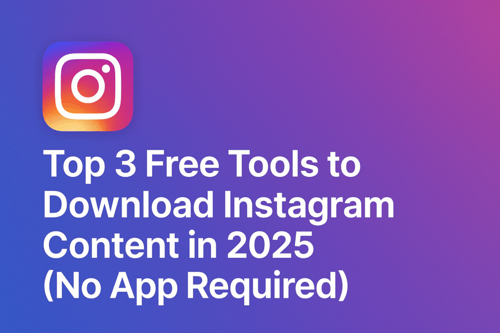 Top 3 Free Tools to Download Instagram Content in 2025 (No App Required)