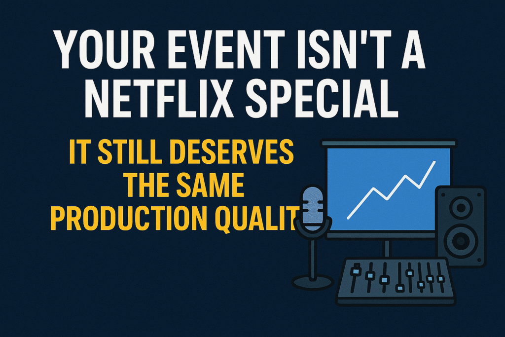 Your Event Isn’t a Netflix Special — But It Still Deserves the Same Production Quality