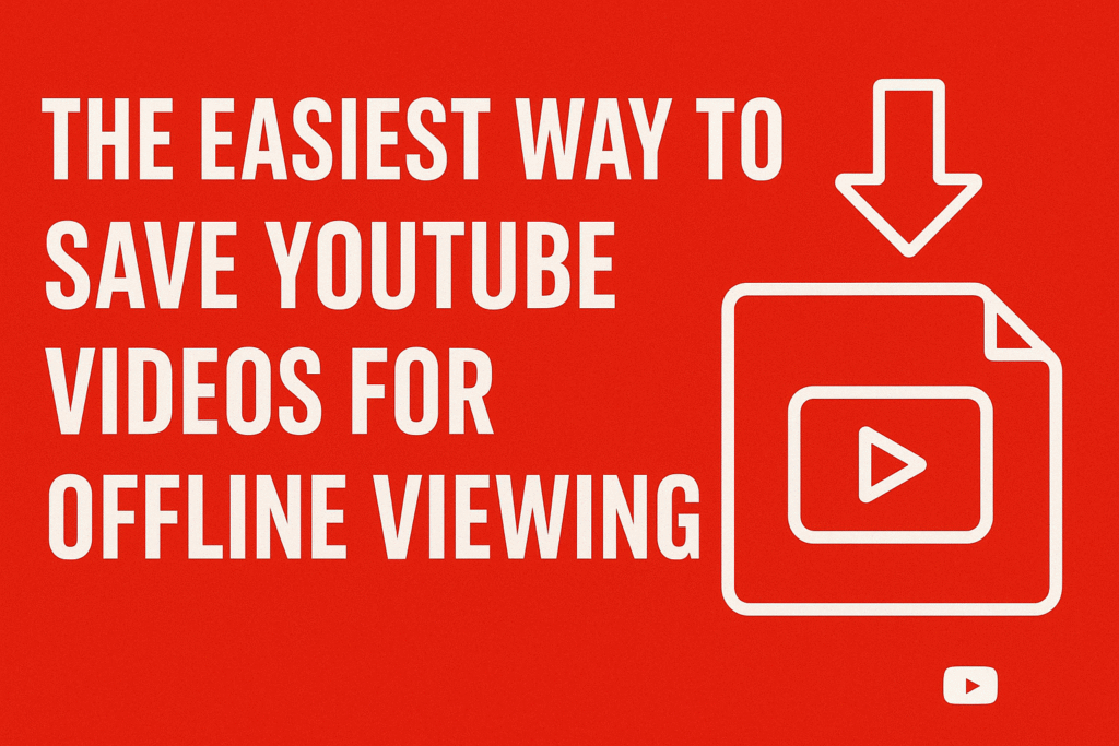 The Easiest Way to Save YouTube Videos for Offline Viewing