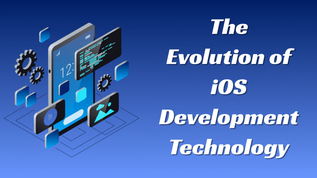 The Evolution of iOS Development Technology: What You Need to Know in 2025