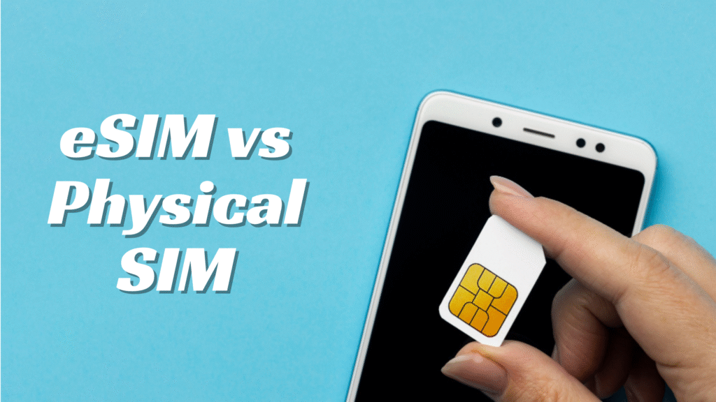 eSIM vs Physical SIM: Which Is Better in 2025?
