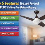 Top 5 Features To Look For In A BLDC Ceiling Fan Before Buying