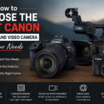 How to Choose the Best Canon Camera and Video Camera for Your Needs